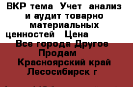 ВКР тема: Учет, анализ и аудит товарно-материальных ценностей › Цена ­ 16 000 - Все города Другое » Продам   . Красноярский край,Лесосибирск г.